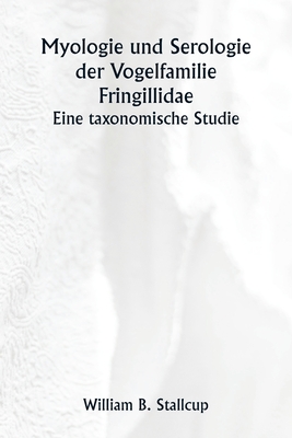 Myologie und Serologie der Vogelfamilie Fringillidae Eine taxonomische Studie - Stallcup, William B