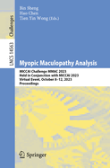 Myopic Maculopathy Analysis: MICCAI Challenge MMAC 2023, Held in Conjunction with MICCAI 2023, Virtual Event, October 8-12, 2023, Proceedings