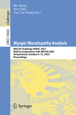 Myopic Maculopathy Analysis: MICCAI Challenge MMAC 2023, Held in Conjunction with MICCAI 2023, Virtual Event, October 8-12, 2023, Proceedings - Sheng, Bin (Editor), and Chen, Hao (Editor), and Wong, Tien Yin (Editor)