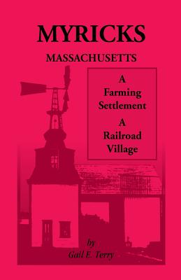 Myricks, Massachusetts: A Farming Settlement, A Railroad Village - Terry, Gail E