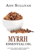 Myrrh Essential Oil: Benefits, Properties, Applications, Studies & Recipes