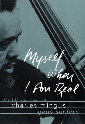 Myself When I Am Real: The Life and Music of Charles Mingus - Santoro, Gene