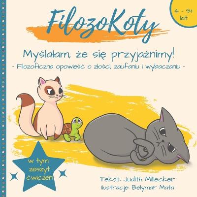 Myslalam, ze sie przyjaznimy!: - Filozoficzna opowiesc o zlosci, zaufaniu i wybaczaniu - - Mata, Belymar (Illustrator), and Chelminiak, Malwina (Translated by), and Millecker, Judith