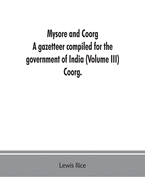 Mysore and Coorg: A gazetteer compiled for the government of India (Volume III) Coorg.