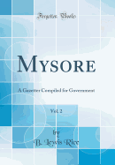 Mysore, Vol. 2: A Gazetter Compiled for Government (Classic Reprint)