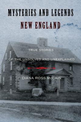 Mysteries and Legends of New England: True Stories of the Unsolved and Unexplained - McCain, Diana Ross