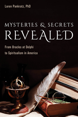 Mysteries and Secrets Revealed: From Oracles at Delphi to Spiritualism in America - Pankratz, Loren