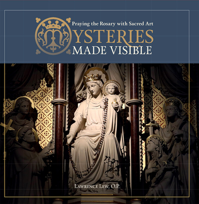 Mysteries Made Visible: Praying the Rosary with Sacred Art - Lew, Lawrence, Fr., P