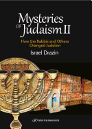 Mysteries of Judaism II: How the Rabbis and Others Changed Judaism