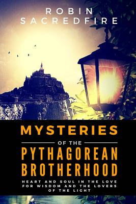 Mysteries of the Pythagorean Brotherhood: Heart and Soul in the Love for Wisdom and the Lovers of the Light - Sacredfire, Robin