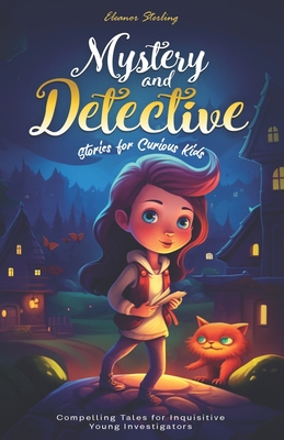 Mystery and Detective Stories for Curious Kids: Compelling Tales for Inquisitive Young Investigators - Sterling, Eleanor