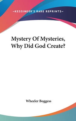 Mystery of Mysteries, Why Did God Create? by Wheeler Boggess - Alibris