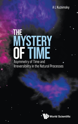 Mystery of Time, The: Asymmetry of Time and Irreversibility in the Natural Processes - Kuzemsky, Alexander Leonidovich