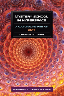 Mystery School in Hyperspace: A Cultural History of DMT - St John, Graham, and McKenna, Dennis (Foreword by)