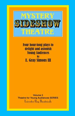 Mystery Sideshow Theatre: Four Hour-long Plays to Delight and Astonish Young Audiences - Perry, C Michael (Editor), and Simons, E Gray, III