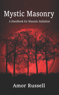 Mystic Masonry: An Esoteric Handbook for Masonic Initiation.