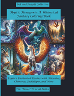 Mystic Menagerie: A Whimsical Fantasy Coloring Book: Explore Enchanted Realms with Alicantos, Chimeras, Jackalopes, and More