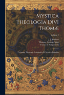 Mystica theologia divi Thom: Utriusque theologi scholastic et mystic principis; Volume 2