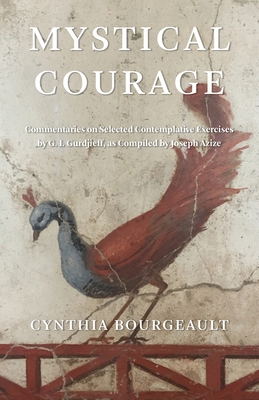 Mystical Courage: Commentaries on Selected Contemplative Exercises by G.I. Gurdjieff, as Compiled by Joseph Azize - Bourgeault, Cynthia