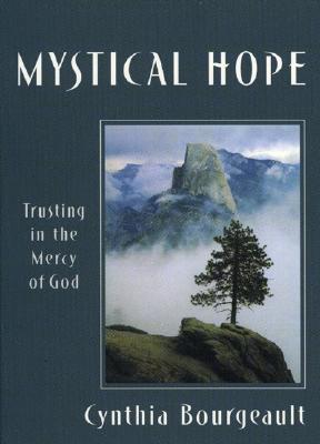 Mystical Hope: Trusting in the Mercy of God - Bourgeault, Cynthia, Rev.
