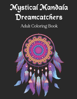 Mystical Mandala Dreamcatchers Adult Coloring Book: Amazing Meditative Dream Catcher Designs on Black Background - Stress Relieving Therapy Patterns for Teens & Grownups - Coloring, Serenity