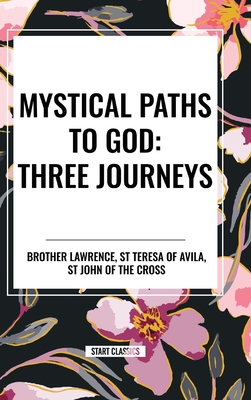 Mystical Paths to God: Three Journeys: The Practice of the Presence of God, Interior Castle, Dark Night of the Soul - St Teresa of Avila