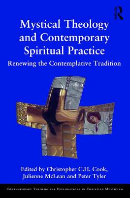 Mystical Theology and Contemporary Spiritual Practice: Renewing the Contemplative Tradition - Cook, Christopher C. H. (Editor), and McLean, Julienne (Editor), and Tyler, Peter (Editor)