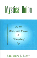 Mystical Union: And the Metaphysical Wisdom & Philosophy of Yoga