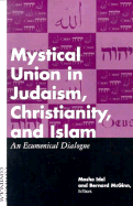 Mystical Union in Judaism, Christianity, and Islam: An Ecumenical Dialogue - Idel, Moshe (Editor), and McGinn, Bernard, Professor (Editor)