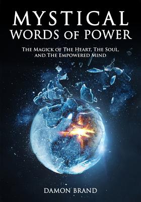 Mystical Words of Power: The Magick of The Heart, The Soul, and The Empowered Mind - Brand, Damon