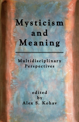 Mysticism and Meaning: Multidisciplinary Perspectives - Kohav, Alex S