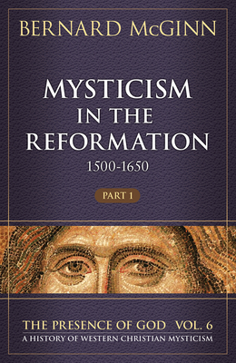 Mysticism in the Reformation (1500-1650): Part 1 Volume 6 - McGinn, Bernard