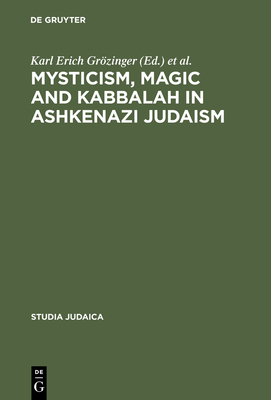 Mysticism, Magic and Kabbalah in Ashkenazi Judaism: International Symposium Held in Frankfurt A.M. 1991 - Grzinger, Karl Erich (Editor), and Dan, Joseph (Editor)