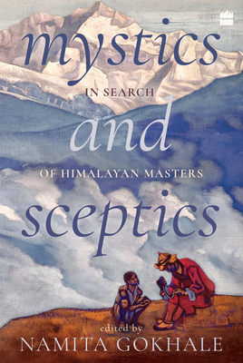 Mystics and Sceptics: In Search of Himalayan Masters - Gokhale, Namita