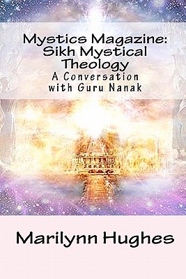 Mystics Magazine: Sikh Mystical Theology: A Conversation with Guru Nanak - Nanak, and Macauliffe, Max Arthur (Editor), and Hughes, Marilynn