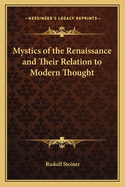 Mystics of the Renaissance and Their Relation to Modern Thought