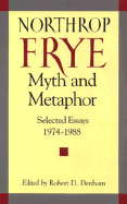 Myth and Metaphor: Selected Essays 1974-1988 Northrop Frye - Frye, Northrop, and Denham, Robert D, Professor (Editor)