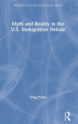 Myth and Reality in the U.S. Immigration Debate - Prieto, Greg