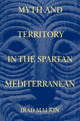 Myth and Territory in the Spartan Mediterranean - Malkin, Irad