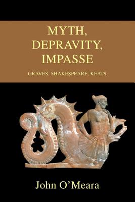 Myth, Depravity, Impasse: Graves, Shakespeare, Keats - O'Meara, John