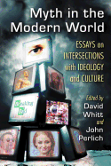 Myth in the Modern World: Essays on Intersections with Ideology and Culture