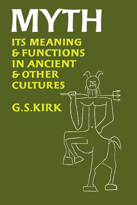 Myth: Its Meaning and Functions in Ancient and Other Cultures Volume 40 - Kirk, G S, F.B.A.