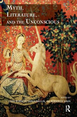 Myth, Literature, and the Unconscious - Burnett, Leon (Editor), and Bahun, Professor Sanja (Editor), and Main, Roderick (Editor)