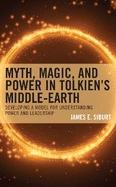 Myth, Magic, and Power in Tolkien's Middle-Earth: Developing a Model for Understanding Power and Leadership