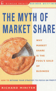 Myth of Market Share: Why Market Share is the Fool's Gold of Busi: Why Market Share is the Fool's Gold of Business & How to Rethink Your Strategy to Focus on Profits - Miniter, Richard