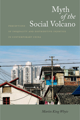 Myth of the Social Volcano: Perceptions of Inequality and Distributive Injustice in Contemporary China - Whyte, Martin