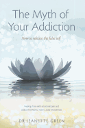 Myth of Your Addiction: How to Release the False Self