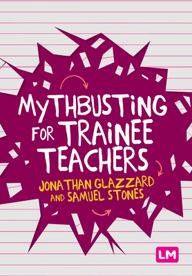 Mythbusting for Trainee Teachers - Glazzard, Jonathan, and Stones, Samuel