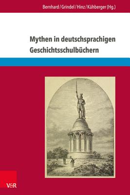 Mythen in Deutschsprachigen Geschichtsschulbuchern: Von Marathon Bis Zum Elysee-Vertrag - Grindel, Susanne (Contributions by), and Bernhard, Roland (Contributions by), and Hinz, Felix (Contributions by)