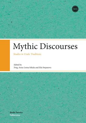 Mythic Discourses: Studies in Uralic Traditions - Siikala, Anna-Leena (Editor), and Stepanova, Eila